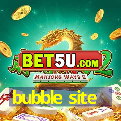 bubble site